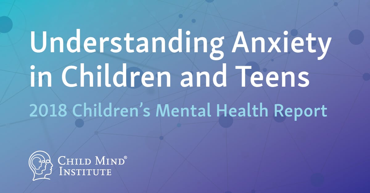 Understanding Anxiety in Children and Teens | Child Mind Institute